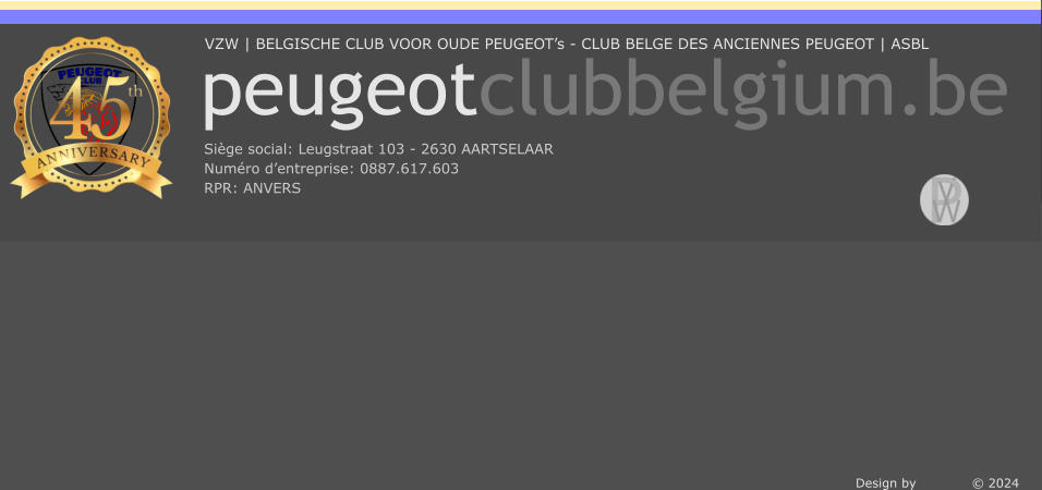 Siège social: Leugstraat 103 - 2630 AARTSELAAR Numéro d’entreprise: 0887.617.603 RPR: ANVERS  peugeotclubbelgium.be VZW | BELGISCHE CLUB VOOR OUDE PEUGEOT’s - CLUB BELGE DES ANCIENNES PEUGEOT | ASBL Design by             © 2024