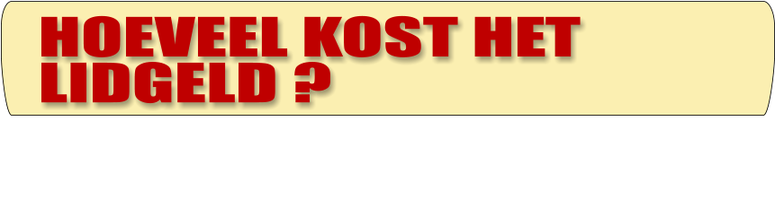 HOEVEEL KOST HET LIDGELD ?